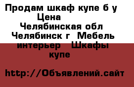 Продам шкаф-купе б/у. › Цена ­ 7 500 - Челябинская обл., Челябинск г. Мебель, интерьер » Шкафы, купе   